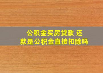 公积金买房贷款 还款是公积金直接扣除吗